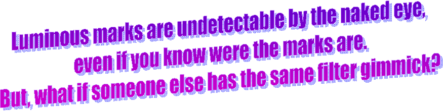 Luminous marks are undetectable by the naked eye,
even if you know were the marks are.
But, what if someone else has the same filter gimmick?